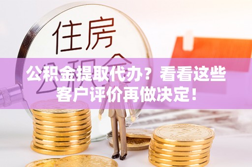 盐都公积金提取代办？看看这些客户评价再做决定！