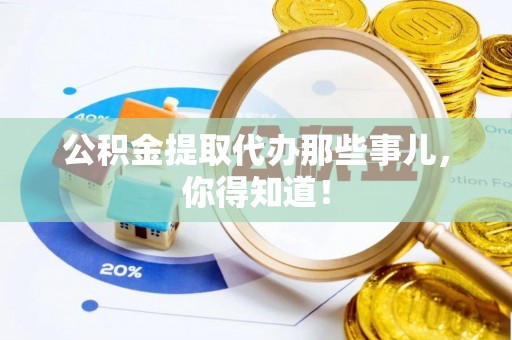 盐都公积金提取代办那些事儿，你得知道！