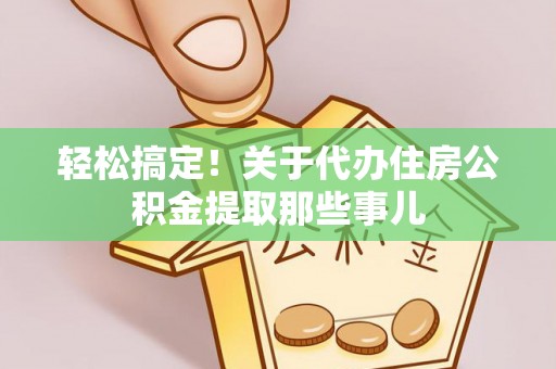 盐都轻松搞定！关于代办住房公积金提取那些事儿