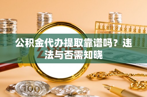 盐都公积金代办提取靠谱吗？违法与否需知晓